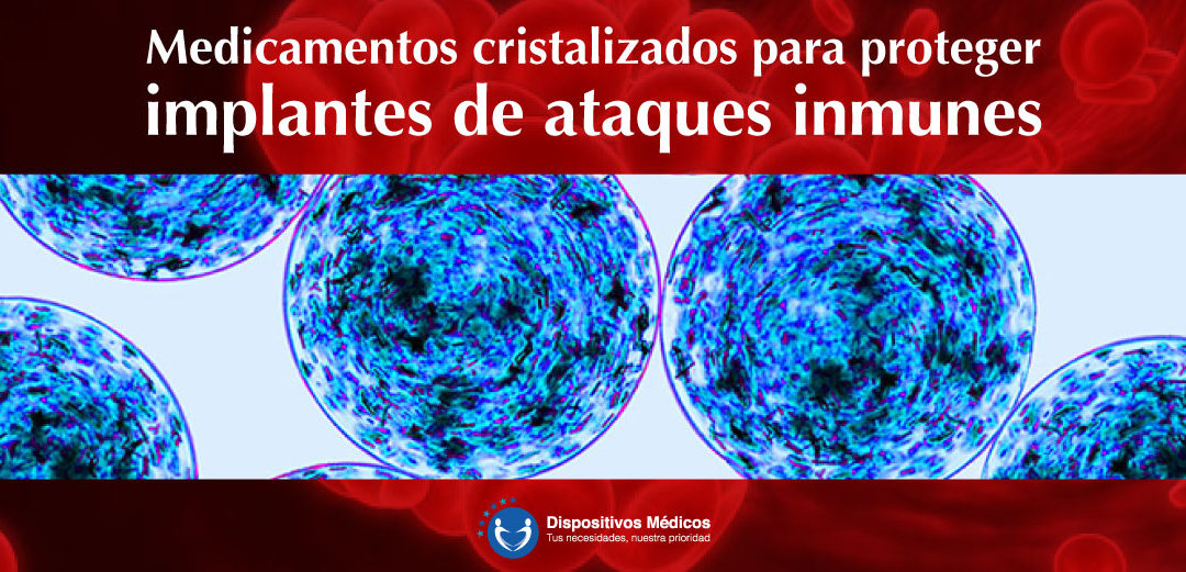 Medicamentos cristalizados para proteger implantes de ataques inmunes.
