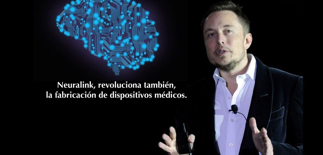 Neuralink, revoluciona también, la fabricación de dispositivos médicos.