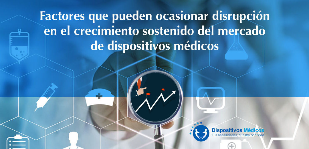 Factores que pueden ocasionar disrupción en el crecimiento sostenido del mercado de dispositivos médicos.