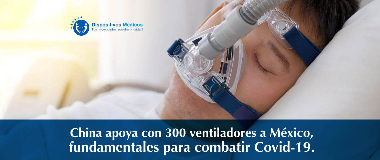 Ventiladores mecánicos fundamentales para combatir Covid-19. China apoya con 300 aparatos a México.