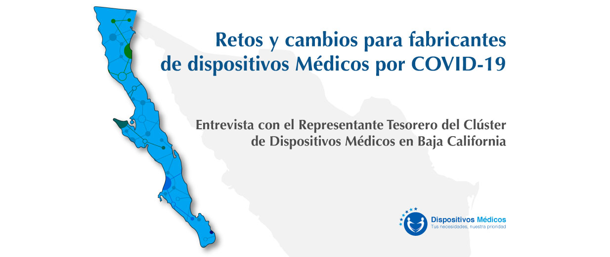 Retos y cambios para fabricantes de dispositivos Médicos por COVID-19 | Entrevista con el Representante Tesorero del Clúster de Dispositivos Médicos en Baja California.