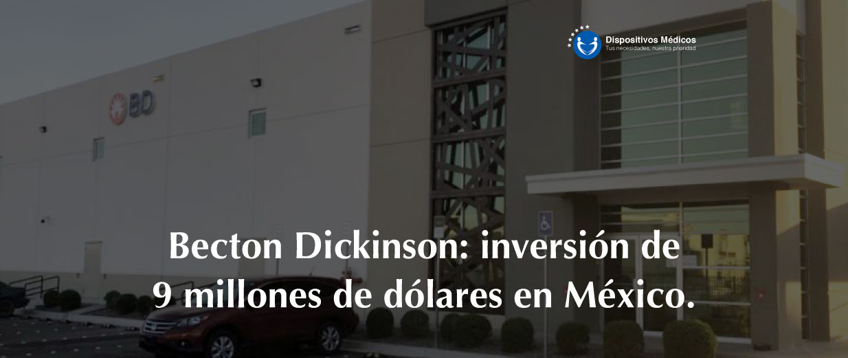 Becton Dickinson: inversión de 9 millones de dólares en México.