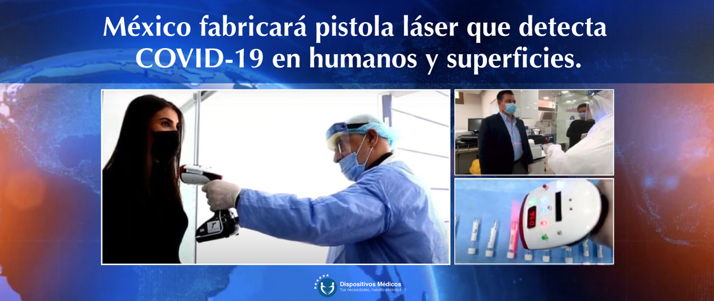 México fabricará pistola láser que detecta COVID19 en humanos y superficies.