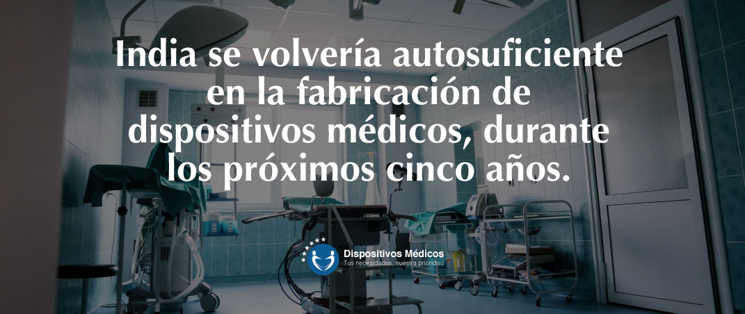 India se volvería autosuficiente en la fabricación de dispositivos médicos, durante los próximos cinco años.