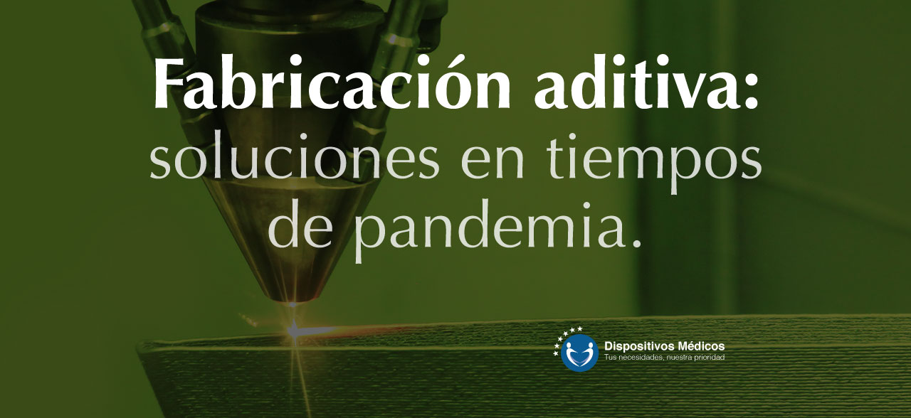 Fabricación aditiva: soluciones en tiempos de pandemia.
