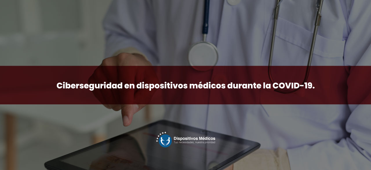 Ciberseguridad en dispositivos médicos durante la COVID-19.